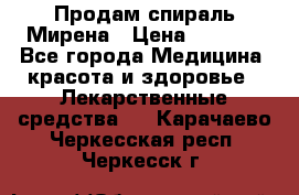 Продам спираль Мирена › Цена ­ 7 500 - Все города Медицина, красота и здоровье » Лекарственные средства   . Карачаево-Черкесская респ.,Черкесск г.